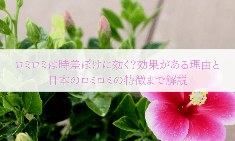 ロミロミは時差ぼけに効く？効果がある理由と日本のロミロミの特徴まで解説