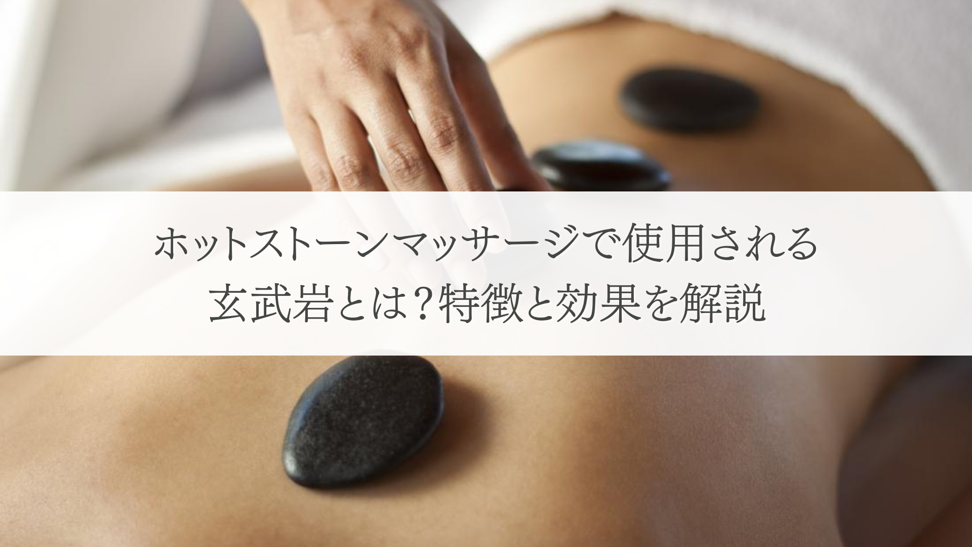 ホットストーンマッサージで使用される玄武岩とは？特徴と効果を解説